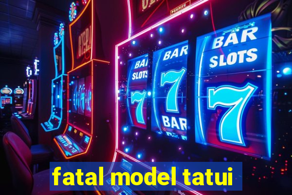 fatal model tatui